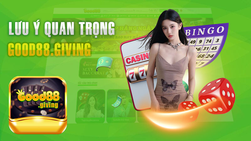 Lưu ý quan trọng tại Good88